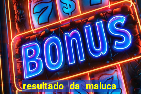 resultado da maluca de hoje da paratodos bahia