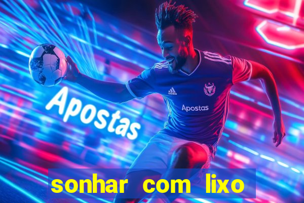 sonhar com lixo jogo do bicho
