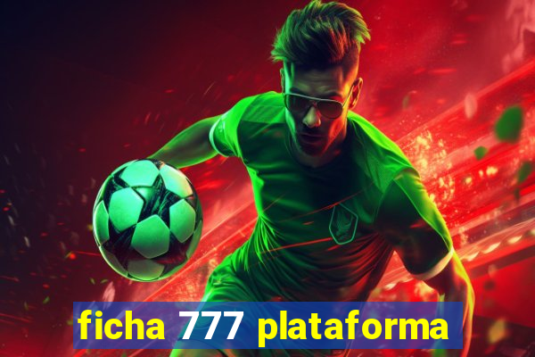 ficha 777 plataforma