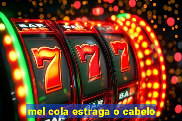 mel cola estraga o cabelo