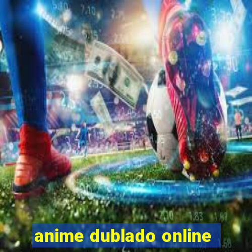 anime dublado online