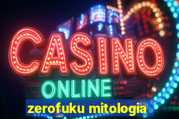 zerofuku mitologia