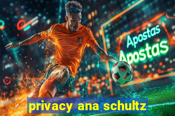 privacy ana schultz