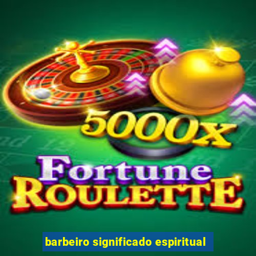 barbeiro significado espiritual