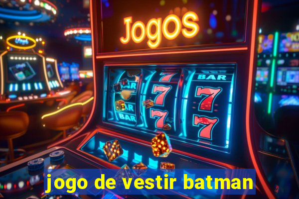 jogo de vestir batman