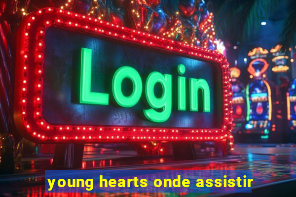 young hearts onde assistir