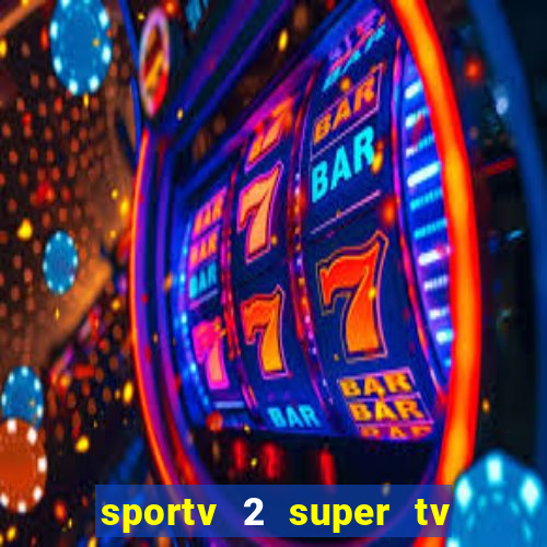 sportv 2 super tv ao vivo