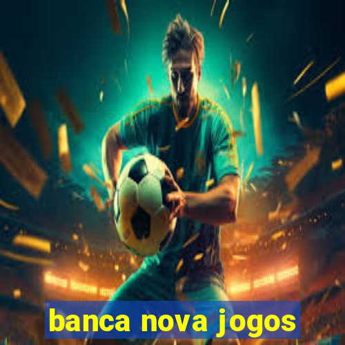 banca nova jogos