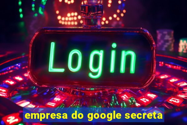 empresa do google secreta