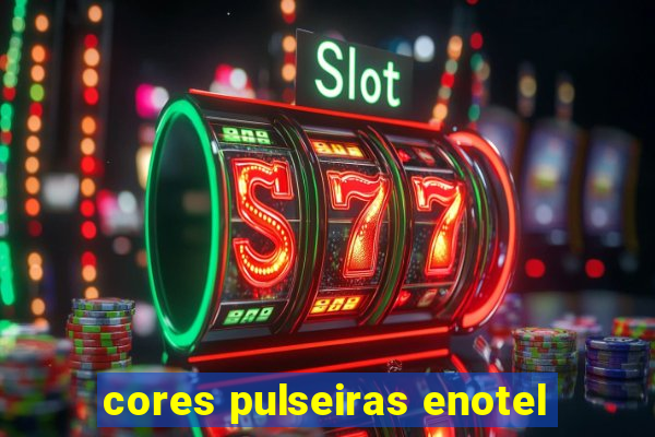 cores pulseiras enotel