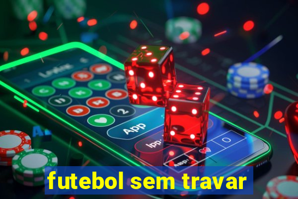 futebol sem travar