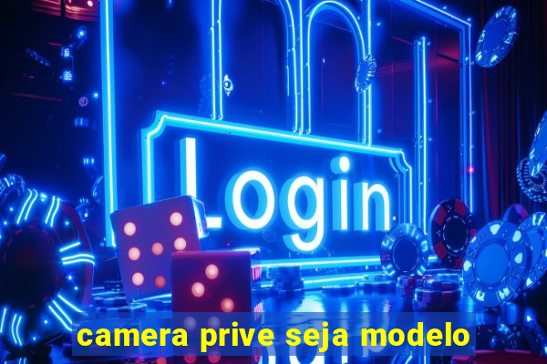 camera prive seja modelo