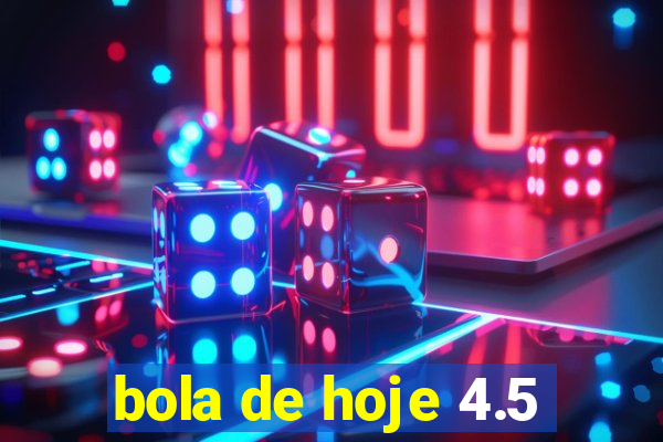 bola de hoje 4.5