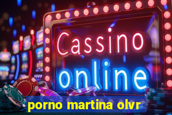 porno martina olvr
