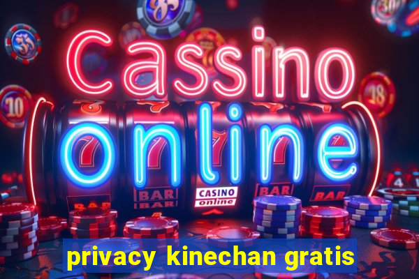 privacy kinechan gratis