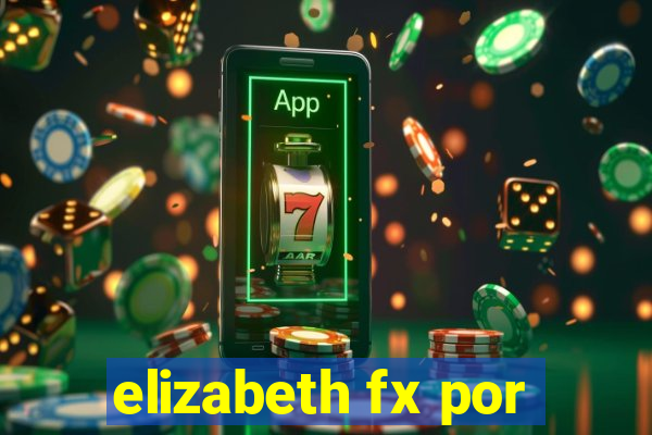 elizabeth fx por