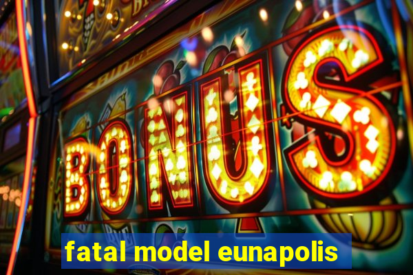 fatal model eunapolis