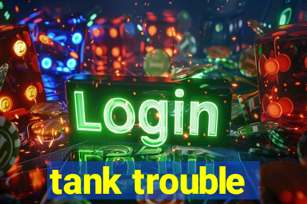 tank trouble