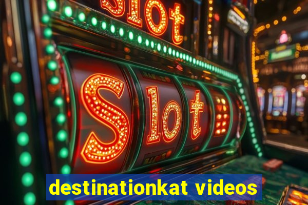 destinationkat videos