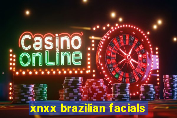 xnxx brazilian facials