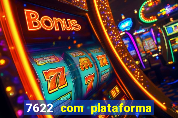7622 com plataforma de jogos