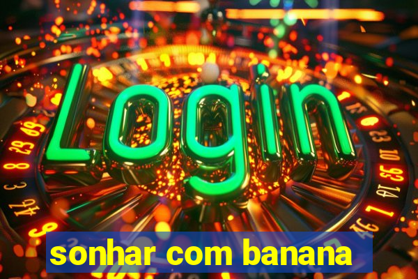 sonhar com banana