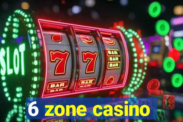 6 zone casino