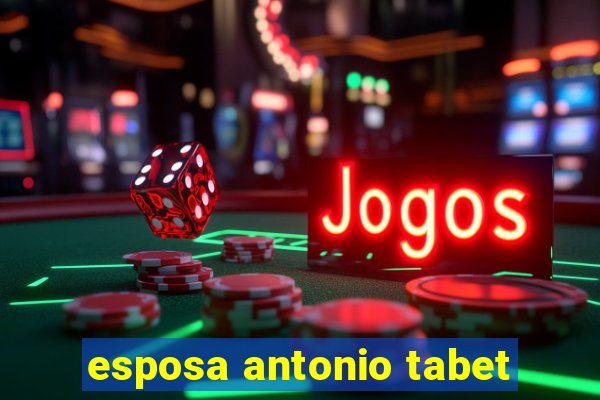 esposa antonio tabet