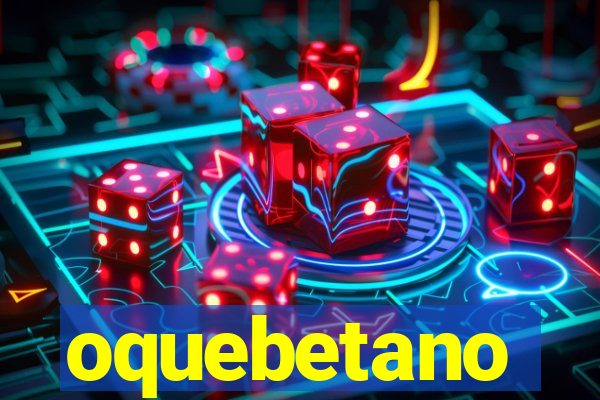 oquebetano