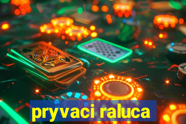 pryvaci raluca