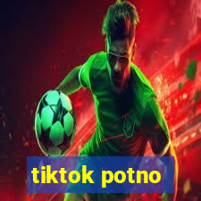 tiktok potno
