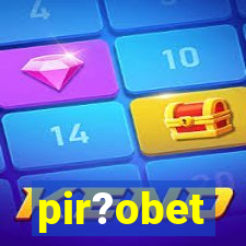 pir?obet