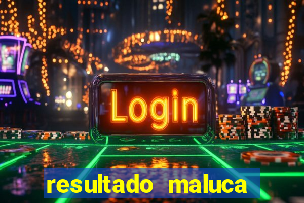 resultado maluca bahia de hoje