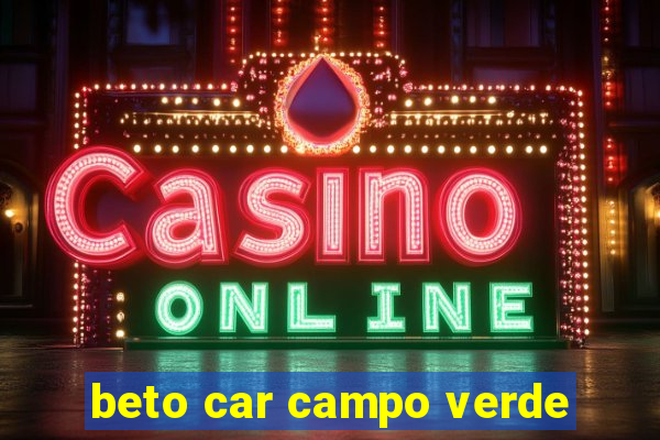 beto car campo verde