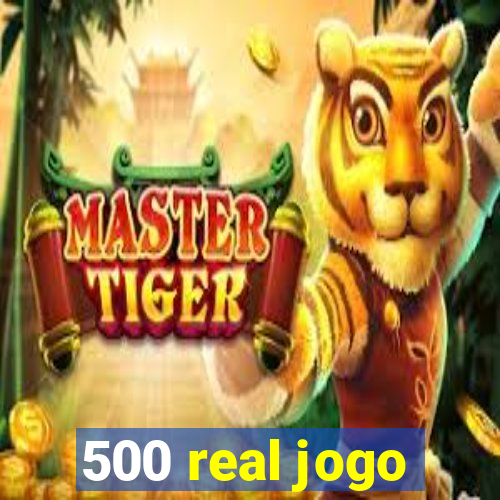 500 real jogo