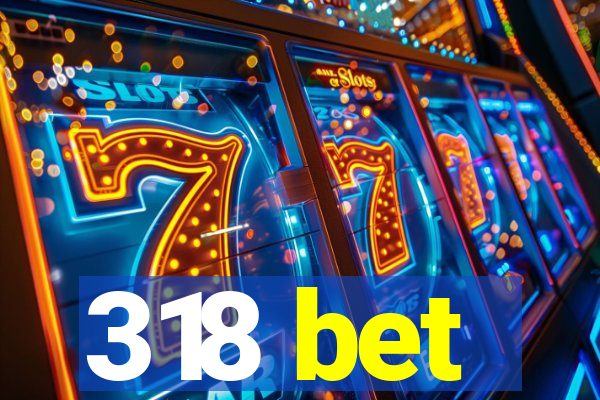 318 bet
