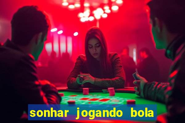 sonhar jogando bola e fazendo gol