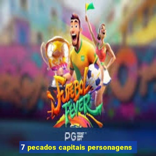 7 pecados capitais personagens