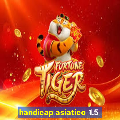 handicap asiatico 1.5