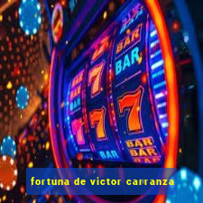 fortuna de victor carranza