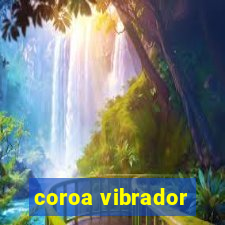 coroa vibrador