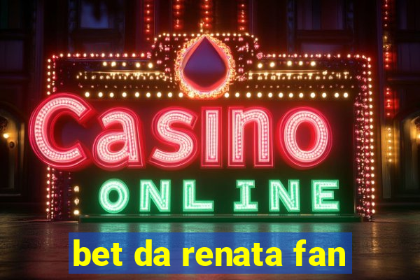 bet da renata fan