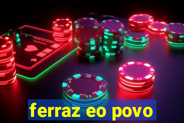 ferraz eo povo