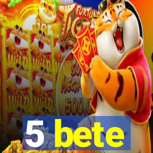 5 bete