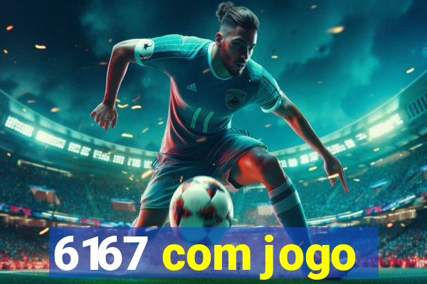 6167 com jogo