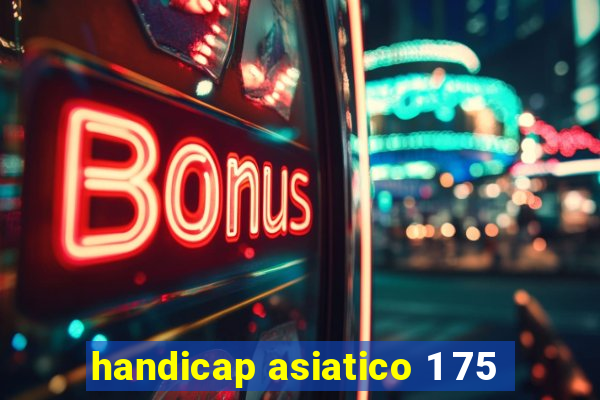 handicap asiatico 1 75