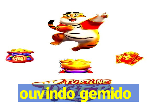 ouvindo gemido