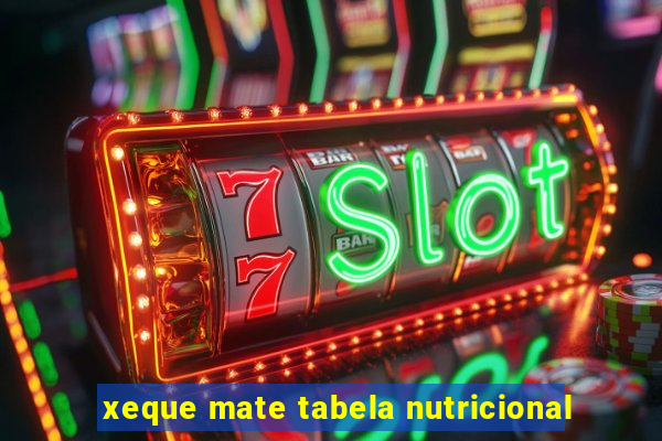 xeque mate tabela nutricional