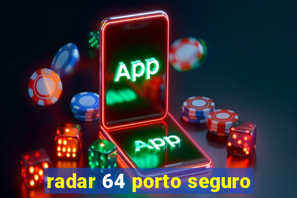 radar 64 porto seguro
