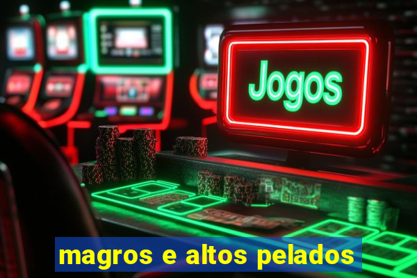 magros e altos pelados